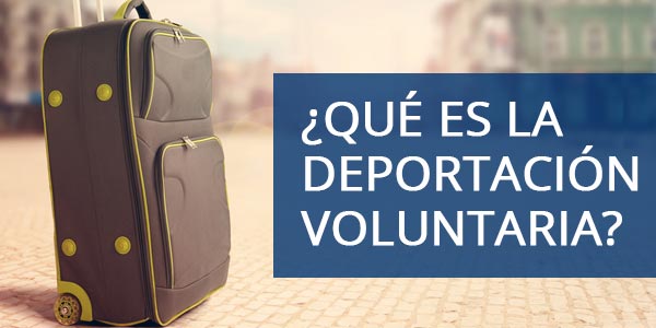 ¿Qué es la deportación voluntaria?