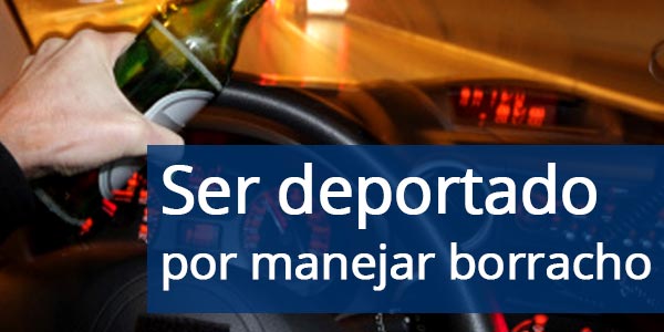 ser deportado por manejar borracho
