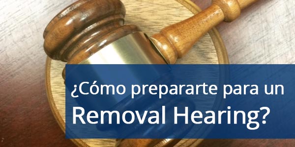 como prepararte para un removal hearing