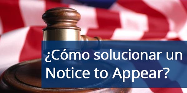 como solucionar un notice to appear NTA aviso de comparecencia