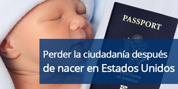 perder la ciudadanía despues de nacer en Estados Unidos