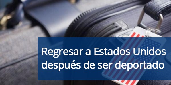regresar a Estados Unidos después de ser deportado