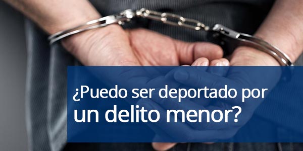 ser deportado por un delito menor