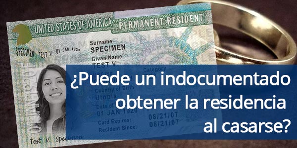¿Puede un indocumentado obtener la residencia al casarse?