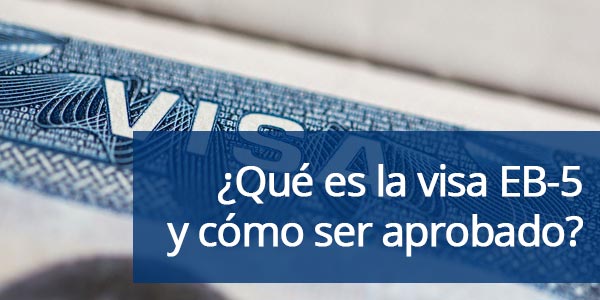 ¿Qué es la visa EB-5, requisitos y cómo ser aprobado?