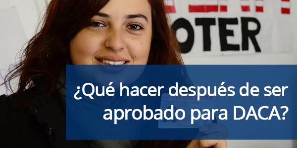 ¿Qué hacer después de ser aprobado para DACA?