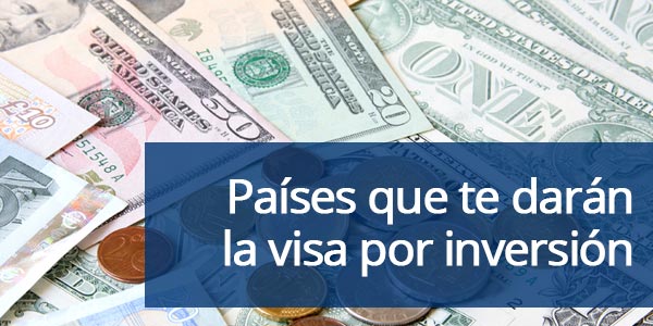 países que te darán la visa por inversión