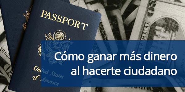 Cómo puedes ganar más dinero al hacerte ciudadano de Estados Unidos