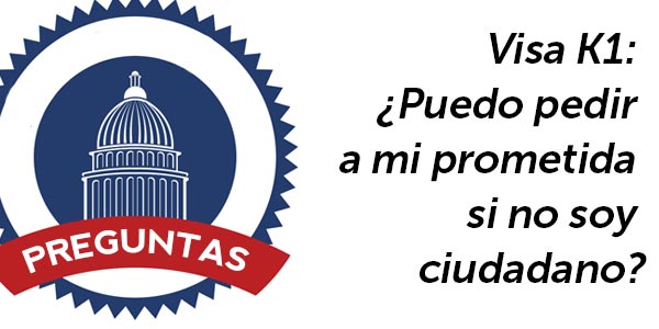 Visa K1: ¿Puedo pedir a mi prometida si no soy ciudadano?