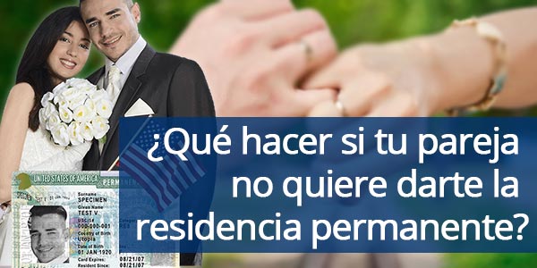 ¿Qué hacer si tu pareja no quiere darte la residencia permanente?
