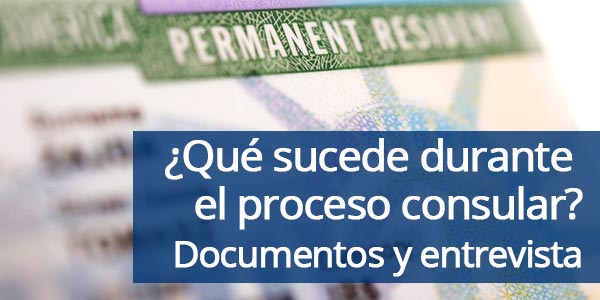 ¿Qué sucede durante un proceso consular? documentos entrevista