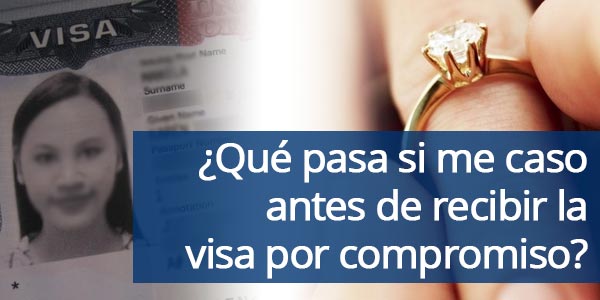 Qué pasa si me caso antes de recibir la visa por compromiso