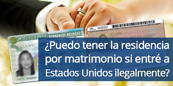 Soy elegible para la residencia por matrimonio si entré a Estados Unidos ilegalmente