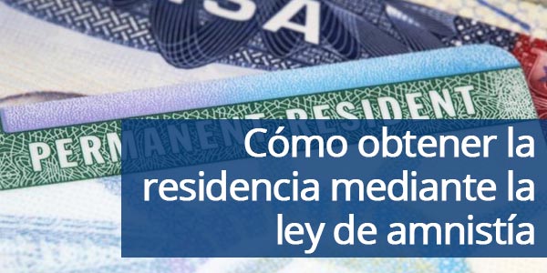¿Cómo obtener la residencia en Estados Unidos mediante la ley de amnistía?