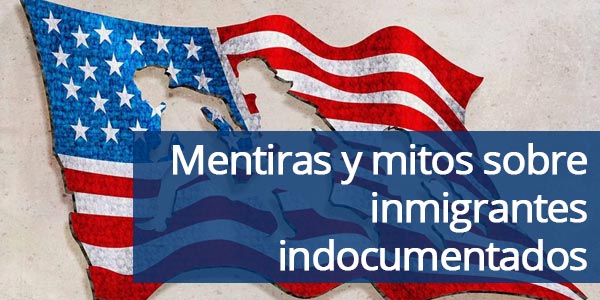 mentiras sobre los indocumentados inmigrantes
