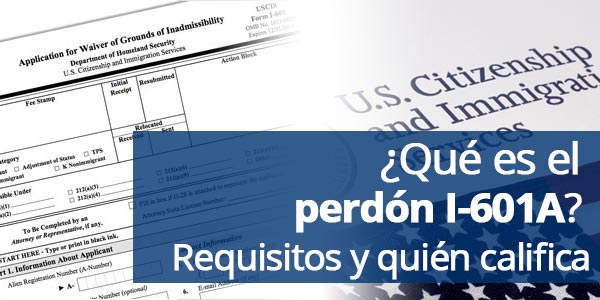 Qué es el perdón I-601A requisitos